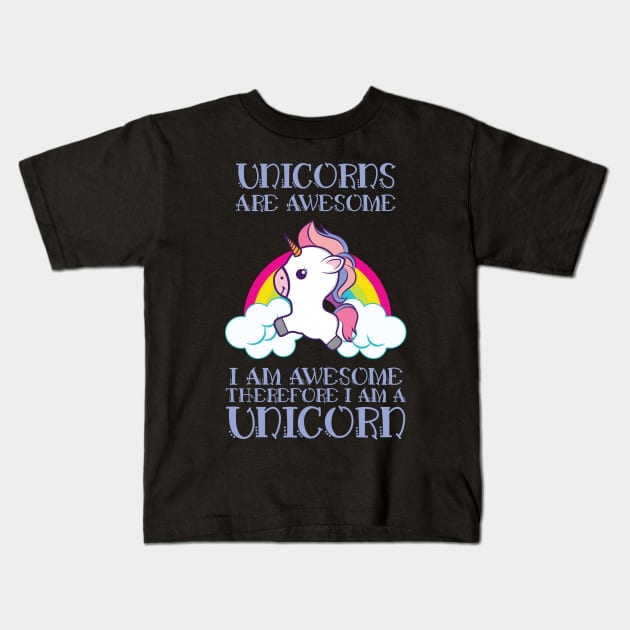 Unicorns Are Awesome Therefore I am A Unicorn' Unicorn Kids T-Shirt by ourwackyhome